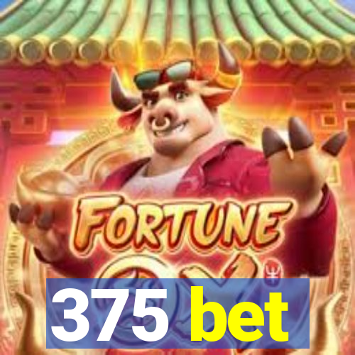 375 bet